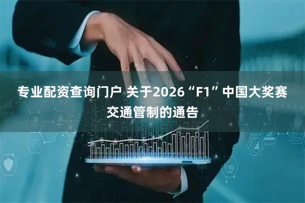 专业配资查询门户 关于2026“F1”中国大奖赛交通管制的通告